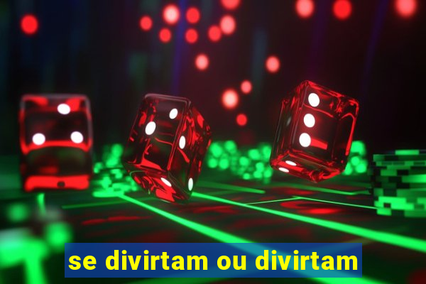 se divirtam ou divirtam-se